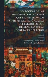bokomslag Coleccion de las memorias o relaciones que escribieron los Virreyes del PerÃ° acerca del estado en que dejaban las cosas generales del reino