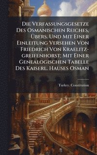 bokomslag Die Verfassungsgesetze Des Osmanischen Reiches, Ã¿bers. Und Mit Einer Einleitung Versehen Von Friedrich Von Kraelitz-greifenhorst; Mit Einer Genealogi
