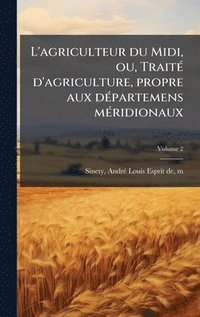 bokomslag L'agriculteur du Midi, ou, TraitÃ(c) d'agriculture, propre aux dÃ(c)partemens mÃ(c)ridionaux