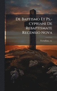 bokomslag De Baptismo Et Ps.-cypriani De Rebaptismate Recensio Nova