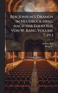 bokomslag Ben Jonson's Dramen in Neudruck hrsg. nach der Folio 1616 von W. Bang Volume 7, pt.1