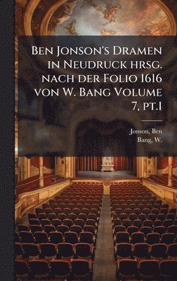 bokomslag Ben Jonson's Dramen in Neudruck hrsg. nach der Folio 1616 von W. Bang Volume 7, pt.1