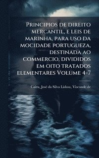 bokomslag Principios de direito mercantil, e leis de marinha, para uso da mocidade portugueza, destinada ao commercio, divididos em oito tratados elementares Volume 4-7