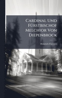 Heinrich Foerster - Cardinal Und FÃ1/4rstbischof Melchior Von Diepenbrock, Inbunden