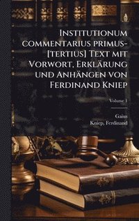 bokomslag Institutionum commentarius primus-[tertius] Text mit Vorwort, Erklärung und Anhängen von Ferdinand Kniep