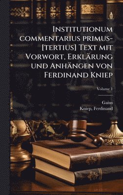 Gaius, Ferdinand Kniep - Institutionum commentarius primus-[tertius] Text mit Vorwort, Erklärung und Anhängen von Ferdinand Kniep, Inbunden