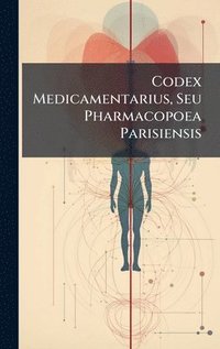 bokomslag Codex Medicamentarius, Seu Pharmacopoea Parisiensis