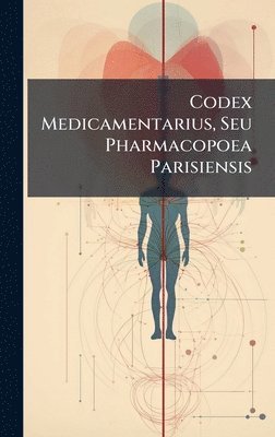 bokomslag Codex Medicamentarius, Seu Pharmacopoea Parisiensis