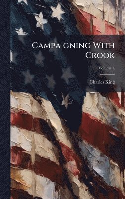 Charles King - Campaigning With Crook, Inbunden