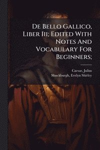 bokomslag De Bello Gallico, Liber Iii; Edited With Notes And Vocabulary For Beginners;