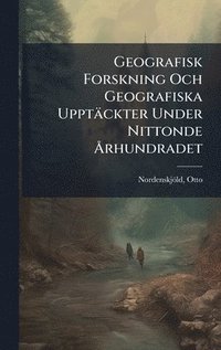 bokomslag Geografisk Forskning Och Geografiska Upptäckter Under Nittonde Ã...rhundradet
