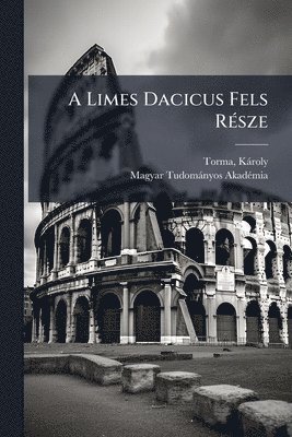 bokomslag A Limes Dacicus Fels RÃ(c)sze