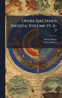 bokomslag Opera hactenus inedita; Volume pt. 6-7