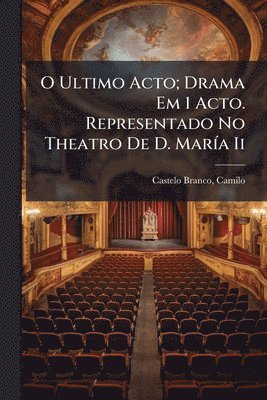 bokomslag O Ultimo Acto; Drama Em 1 Acto. Representado No Theatro De D. MarÃ-a Ii