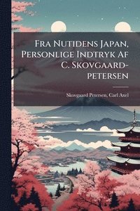 bokomslag Fra Nutidens Japan, Personlige Indtryk Af C. Skovgaard-petersen