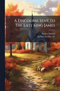 bokomslag Discourse Sent To The Late King James