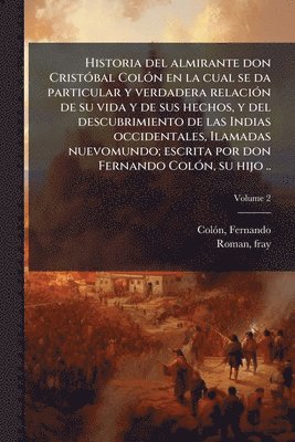 bokomslag Historia del almirante don CristÃ3bal ColÃ3n en la cual se da particular y verdadera relaciÃ3n de su vida y de sus hechos, y del descubrimiento de las