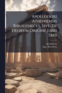 bokomslag Apollodori Atheniensis Bibliotheces, Sive, De Deorvm Origine Libri Tres