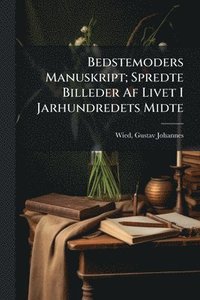bokomslag Bedstemoders Manuskript; Spredte Billeder Af Livet I Jarhundredets Midte