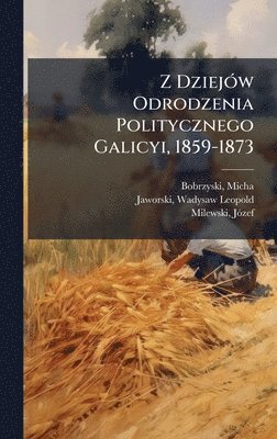 bokomslag Z DziejÃ³w Odrodzenia Politycznego Galicyi, 1859-1873