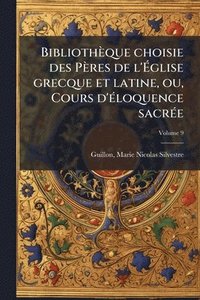 bokomslag Bibliothèque choisie des Pères de l'Ã?glise grecque et latine, ou, Cours d'Ã(c)loquence sacrÃ(c)e