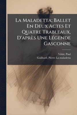 Maladetta; Ballet En Deux Actes Et Quatre Trableaux, D'après Une LÃ(c)gende Gasconne