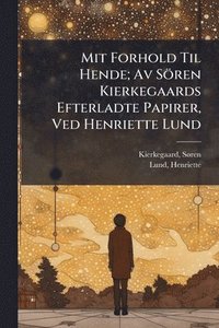 bokomslag Mit Forhold Til Hende; Av Sören Kierkegaards Efterladte Papirer, Ved Henriette Lund