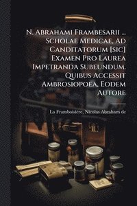 bokomslag N. Abrahami Frambesarii ... Scholae Medicae, Ad Canditatorum [sic] Examen Pro Laurea Impetranda Subeundum. Quibus Accessit Ambrosiopoea, Eodem Autore