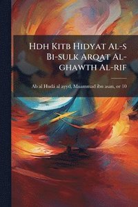 bokomslag Hdh Kitb Hidyat Al-s Bi-sulk Arqat Al-ghawth Al-rif
