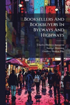 Charles Haddon Spurgeon, Samuel Manning - Booksellers And Bookbuyers In Byeways And Highways, Häftad