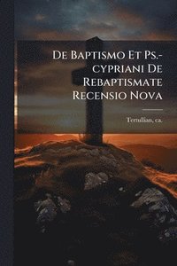 bokomslag De Baptismo Et Ps.-cypriani De Rebaptismate Recensio Nova