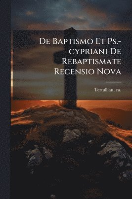 bokomslag De Baptismo Et Ps.-cypriani De Rebaptismate Recensio Nova
