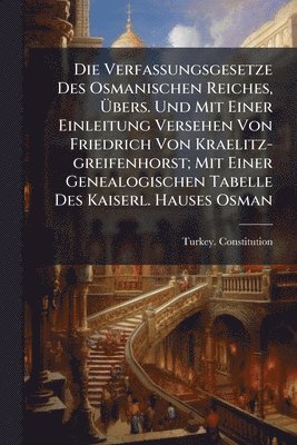 bokomslag Verfassungsgesetze Des Osmanischen Reiches, Ã¿bers. Und Mit Einer Einleitung Versehen Von Friedrich Von Kraelitz-greifenhorst; Mit Einer Genealogischen Tabelle Des Kaiserl. Hauses Osman