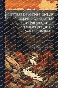 bokomslag Lettres de Monseigneur Joseph-Norrert [i.e. Norbert] Provencher, premier Ã(c)vÃaque de Saint-Boniface