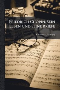bokomslag Friedrich Chopin; Sein Leben Und Seine Briefe