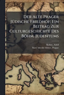 bokomslag Der Alte Prager JÃ1/4dische Friedhof; Ein Beitrag Zur Culturgeschichte Des Böhm. Judentums
