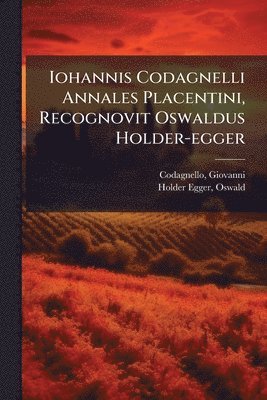 Holder-Egger Oswald 1851-1911, Oswald, 1851-1911, Holder-Egger, Oswald Holder-Egger - Iohannis Codagnelli Annales Placentini, Recognovit Oswaldus Holder-egger, Häftad