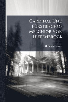 Heinrich Foerster - Cardinal Und FÃ1/4rstbischof Melchior Von Diepenbrock, Häftad