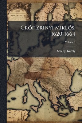 bokomslag GrÃ3f Zrinyi MiklÃ3s, 1620-1664