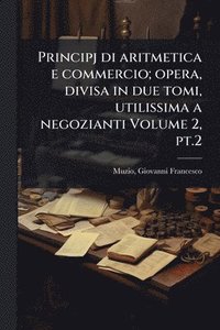 bokomslag Principj di aritmetica e commercio; opera, divisa in due tomi, utilissima a negozianti Volume 2, pt.2