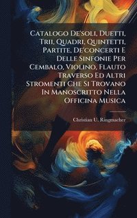 bokomslag Catalogo De'soli, Duetti, Trii, Quadri, Quintetti, Partite, De'concerti E Delle Sinfonie Per Cembalo, Violino, Flauto Traverso Ed Altri Stromenti Che