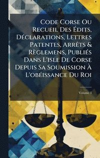 bokomslag Code Corse Ou Recueil Des Ã¿dits, DÃ©clarations, Lettres Patentes, ArrÃªts & RÃ¤glemens, PubliÃ©s Dans L'isle De Corse Depuis Sa Soumission Ã¿ L'obÃ©i