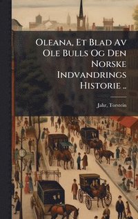 bokomslag Oleana, Et Blad Av Ole Bulls Og Den Norske Indvandrings Historie ..