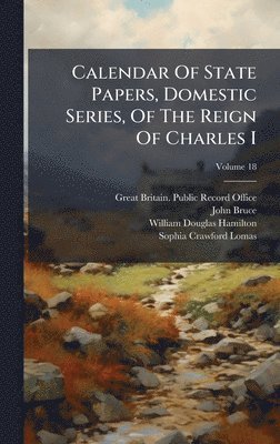 Calendar Of State Papers, Domestic Series, Of The Reign Of Charles I