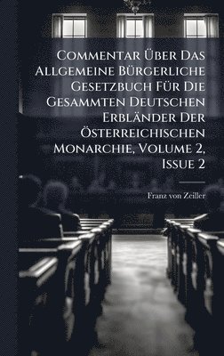 bokomslag Commentar Ã¿ber Das Allgemeine BÃ1/4rgerliche Gesetzbuch FÃ1/4r Die Gesammten Deutschen Erbländer Der Ã-sterreichischen Monarchie, Volume 2, Issue 2