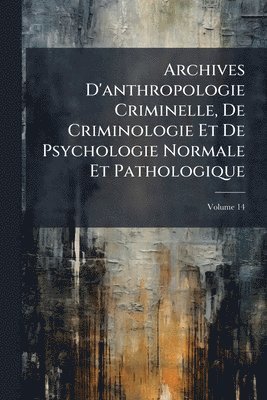 bokomslag Archives D'anthropologie Criminelle, De Criminologie Et De Psychologie Normale Et Pathologique