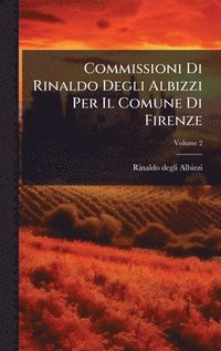 bokomslag Commissioni Di Rinaldo Degli Albizzi Per Il Comune Di Firenze