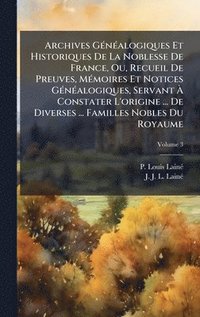 bokomslag Archives GÃ(c)nÃ(c)alogiques Et Historiques De La Noblesse De France, Ou, Recueil De Preuves, MÃ(c)moires Et Notices GÃ(c)nÃ(c)alogiques, Servant Ã&#1