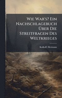bokomslag Wie War's? Ein Nachschlagebuch Ã¿ber Die Streitfragen Des Weltkrieges