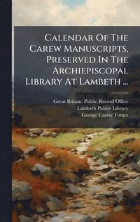 bokomslag Calendar Of The Carew Manuscripts, Preserved In The Archiepiscopal Library At Lambeth ...